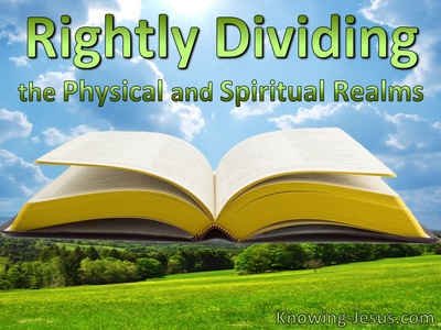 Rightly Dividing the Physical and Spiritual Realms